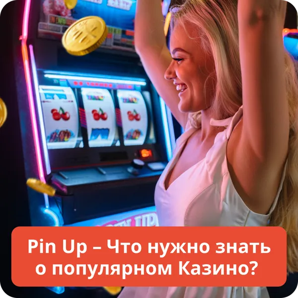 Pin Up – Что нужно знать о популярном Казино?